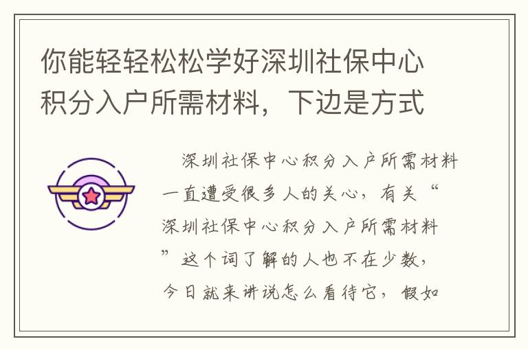 你能輕輕松松學(xué)好深圳社保中心積分入戶(hù)所需材料，下邊是方式！