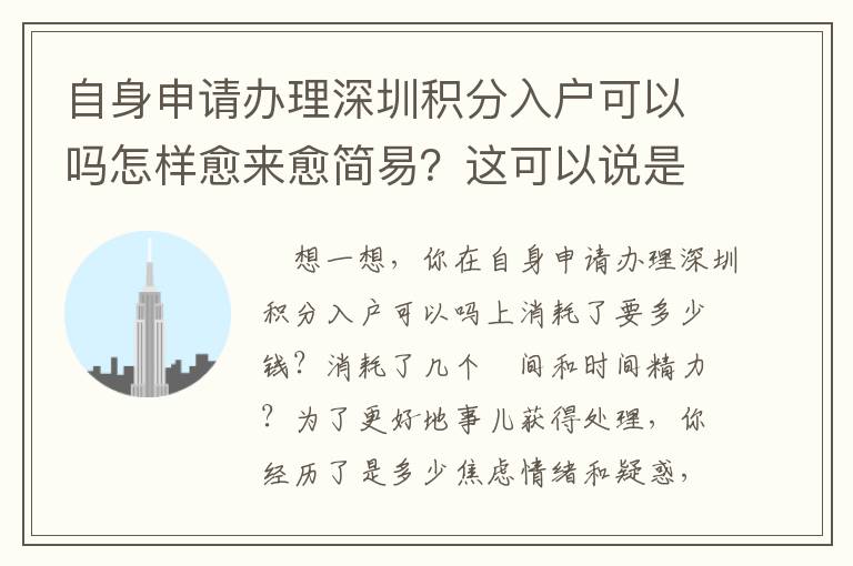 自身申請(qǐng)辦理深圳積分入戶可以嗎怎樣愈來愈簡(jiǎn)易？這可以說是我壓箱底的竅門