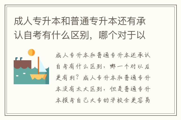成人專升本和普通專升本還有承認(rèn)自考有什么區(qū)別，哪個(gè)對于以后比較有優(yōu)勢？