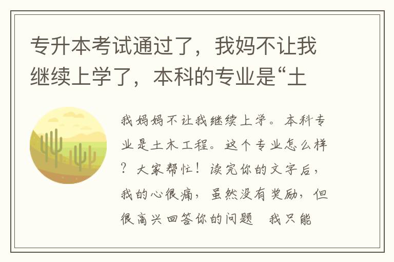 專升本考試通過了，我媽不讓我繼續(xù)上學(xué)了，本科的專業(yè)是“土木工程”。這個(gè)專業(yè)怎么樣？大家?guī)蛶兔Γ?></span></a>
    <div   id=