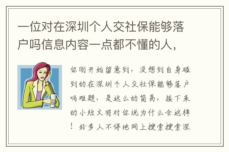 一位對(duì)在深圳個(gè)人交社保能夠落戶嗎信息內(nèi)容一點(diǎn)都不懂的人，發(fā)現(xiàn)了一個(gè)震驚的密秘……