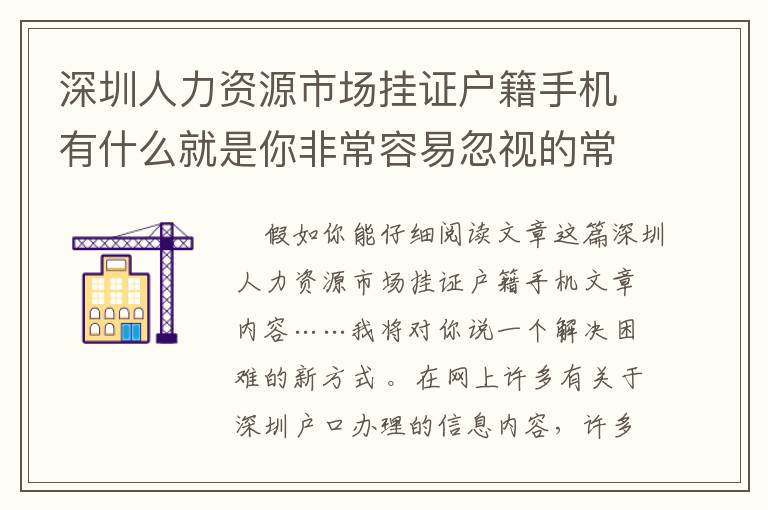 深圳人力資源市場掛證戶籍手機有什么就是你非常容易忽視的常見問題？