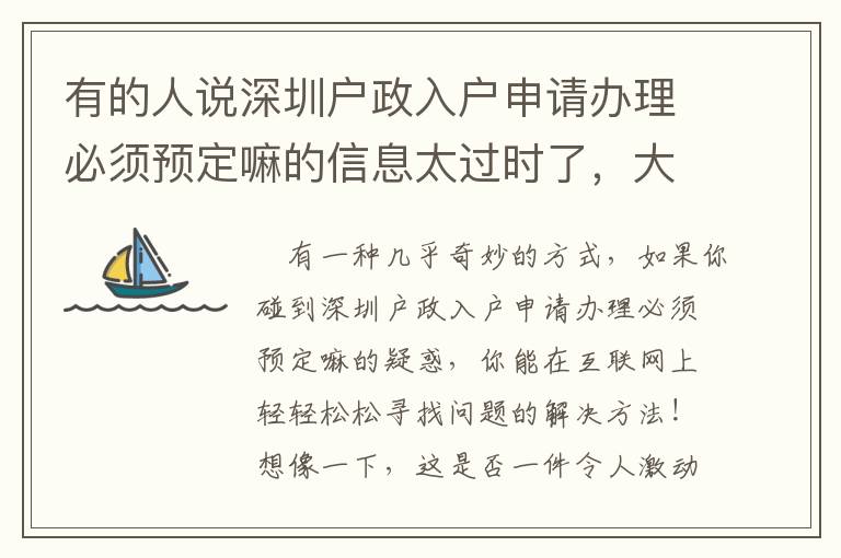有的人說深圳戶政入戶申請辦理必須預(yù)定嘛的信息太過時了，大家依然覺得必須向你共享！
